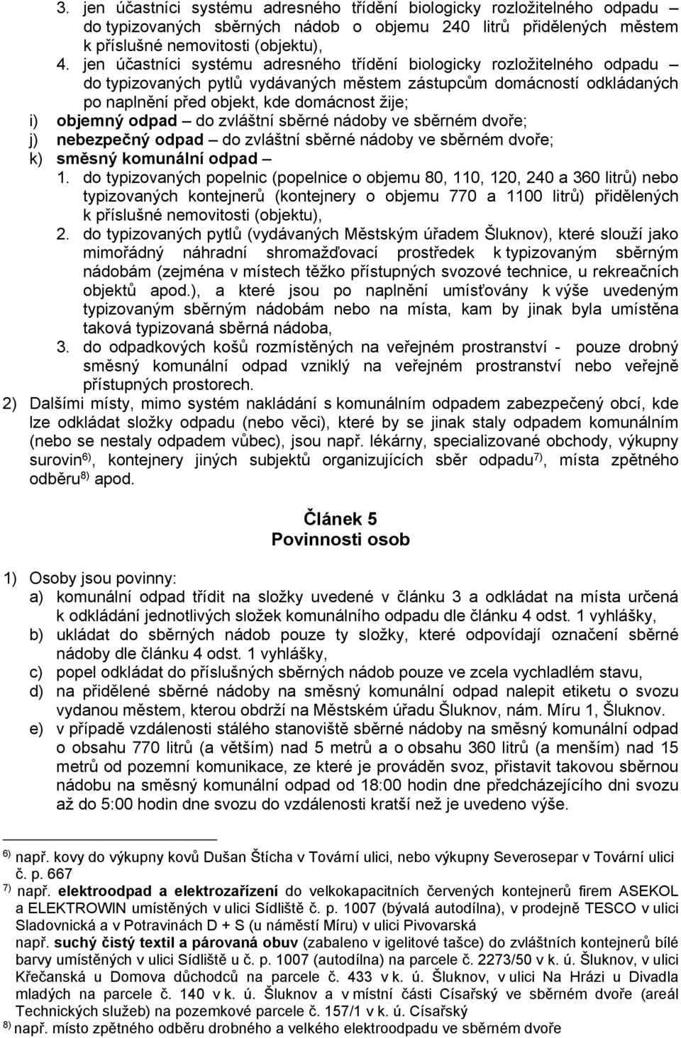 objemný odpad do zvláštní sběrné nádoby ve sběrném dvoře; j) nebezpečný odpad do zvláštní sběrné nádoby ve sběrném dvoře; k) směsný komunální odpad 1.