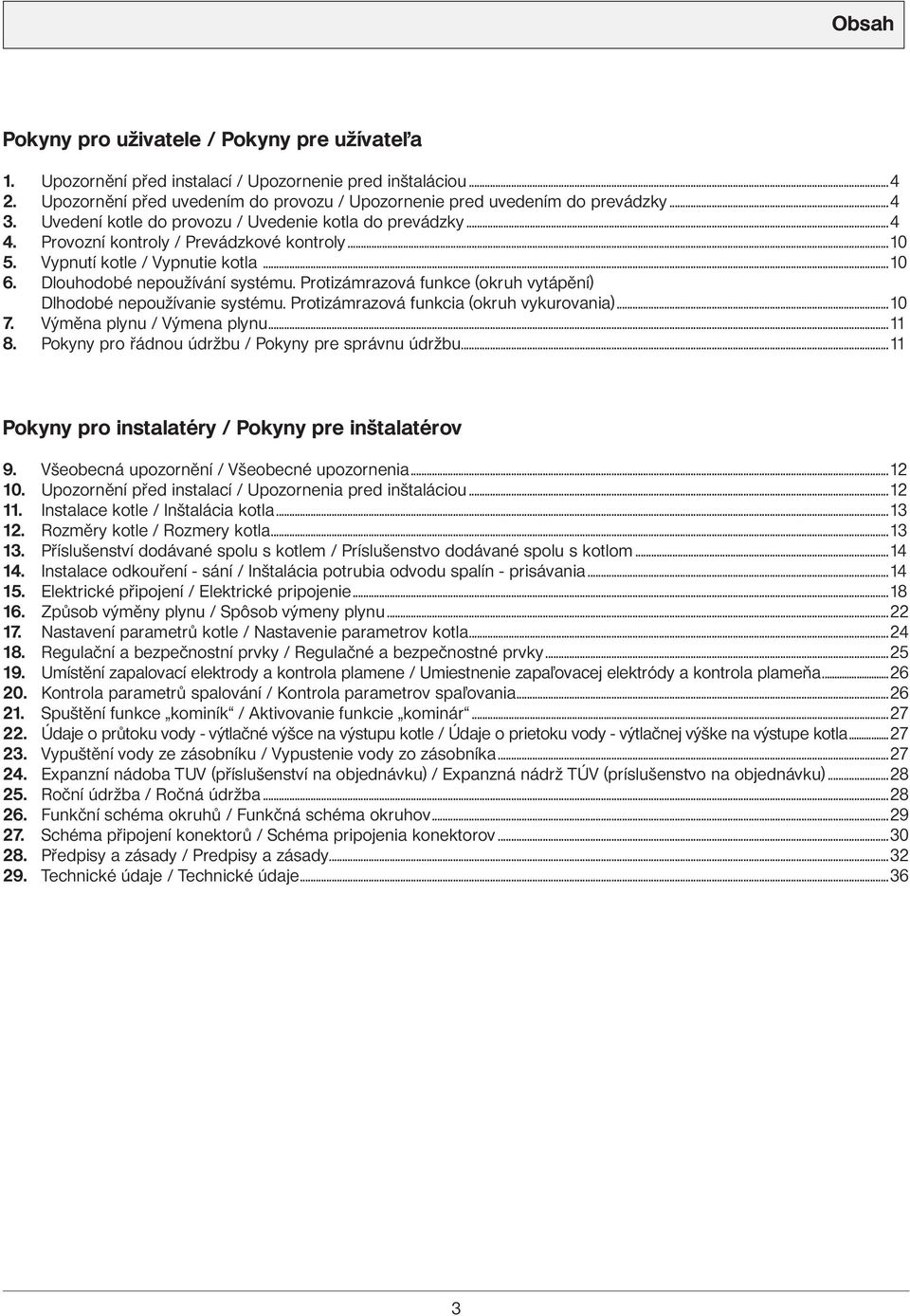 ..10 Vypnutí kotle / Vypnutie kotla...10 Dlouhodobé nepoužívání systému. Protizámrazová funkce (okruh vytápění) Dlhodobé nepoužívanie systému. Protizámrazová funkcia (okruh vykurovania).