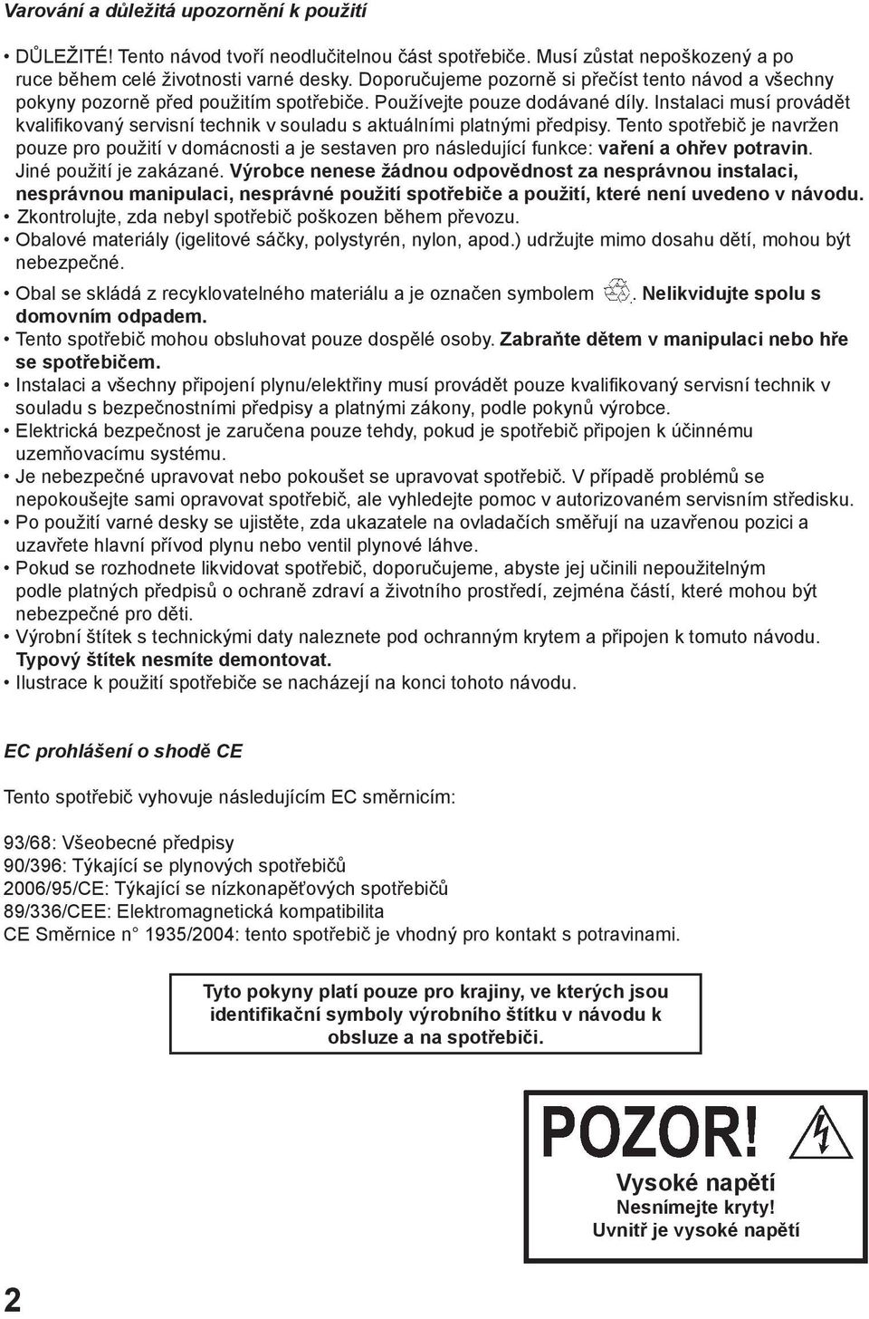 Instalaci musí provádět kvalifikovaný servisní technik v souladu s aktuálními platnými předpisy.