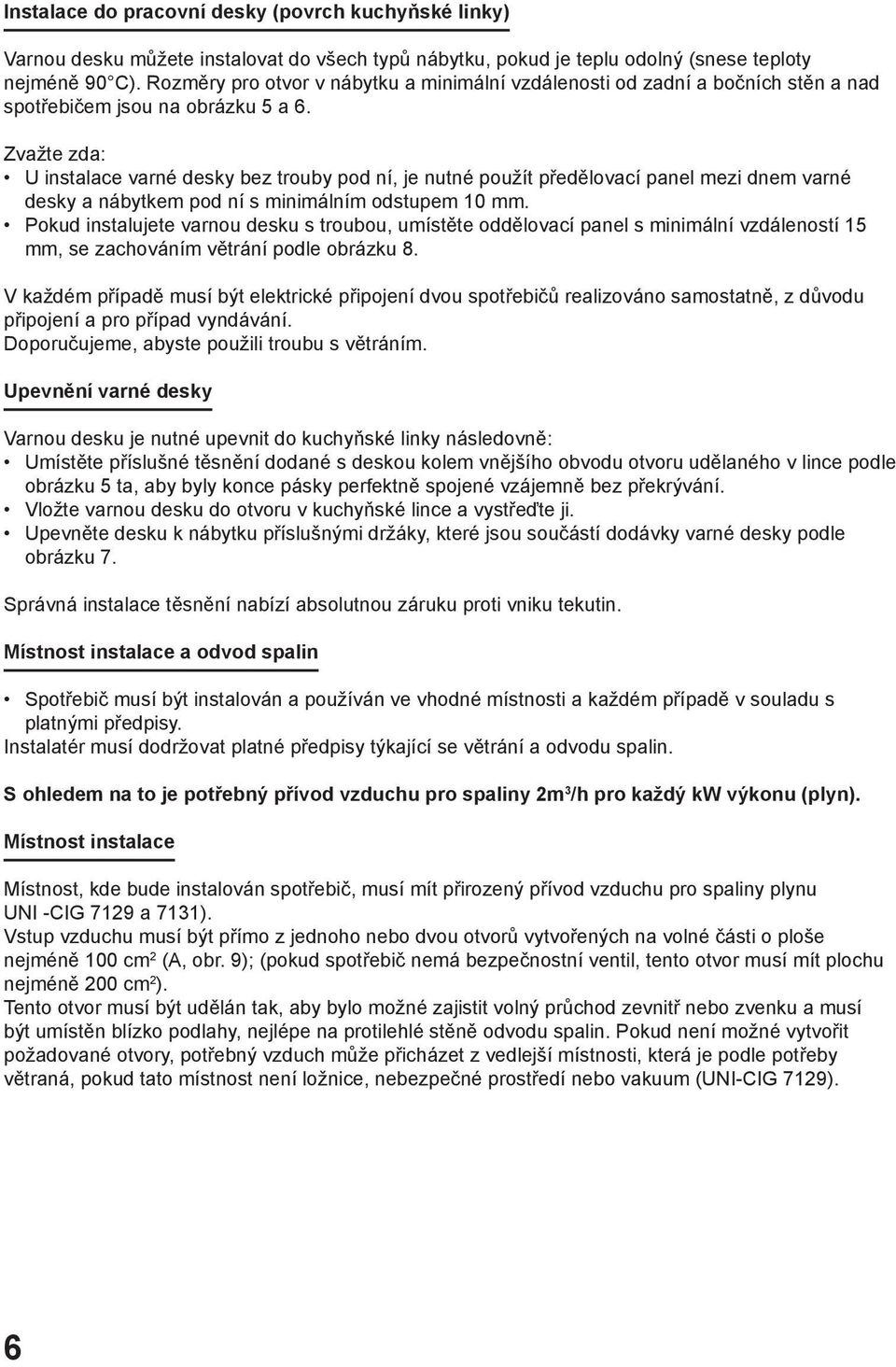 Zvažte zda: U instalace varné desky bez trouby pod ní, je nutné použít předělovací panel mezi dnem varné desky a nábytkem pod ní s minimálním odstupem 10 mm.