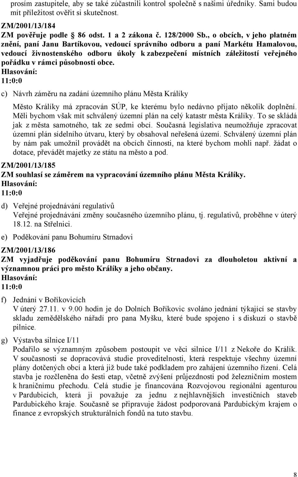 rámci působnosti obce. c) Návrh záměru na zadání územního plánu Města Králíky Město Králíky má zpracován SÚP, ke kterému bylo nedávno přijato několik doplnění.