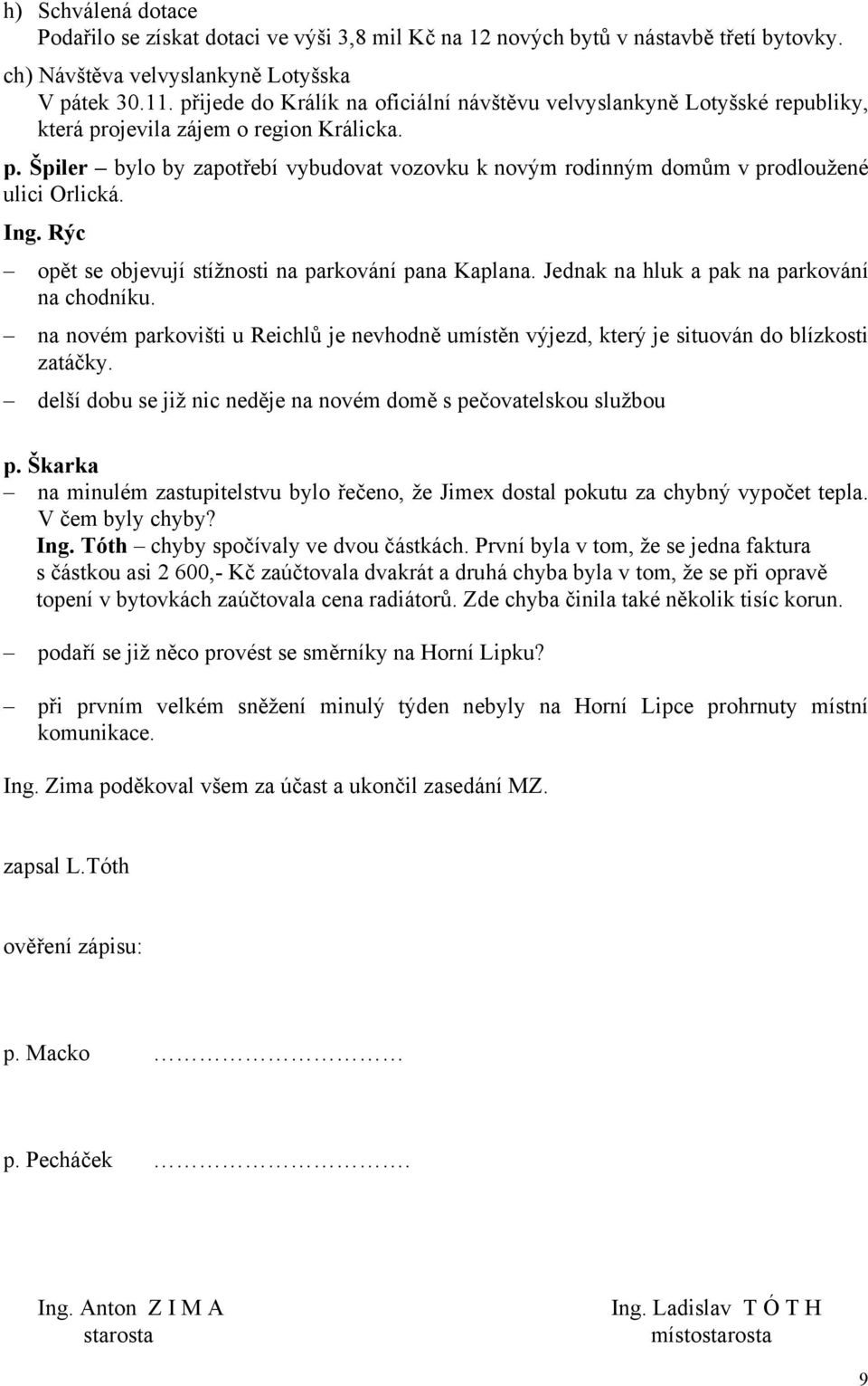 Ing. Rýc opět se objevují stížnosti na parkování pana Kaplana. Jednak na hluk a pak na parkování na chodníku.