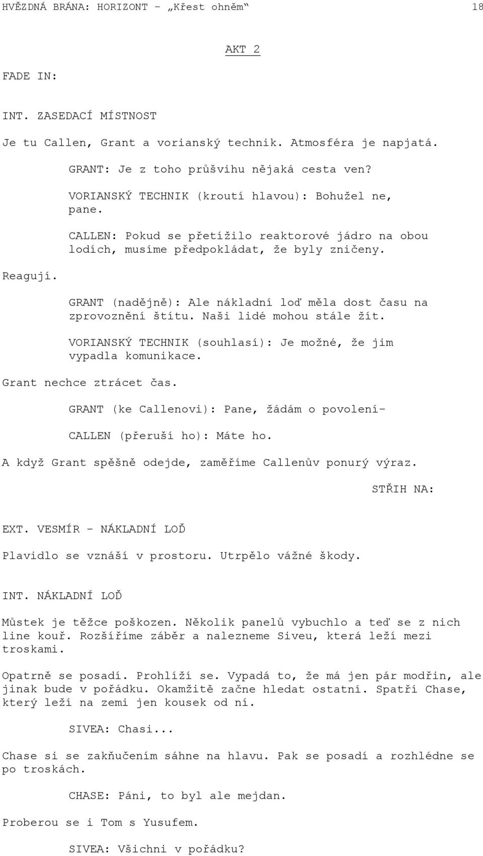 GRANT (nadějně): Ale nákladní loď měla dost času na zprovoznění štítu. Naši lidé mohou stále žít. VORIANSKÝ TECHNIK (souhlasí): Je možné, že jim vypadla komunikace. Grant nechce ztrácet čas.