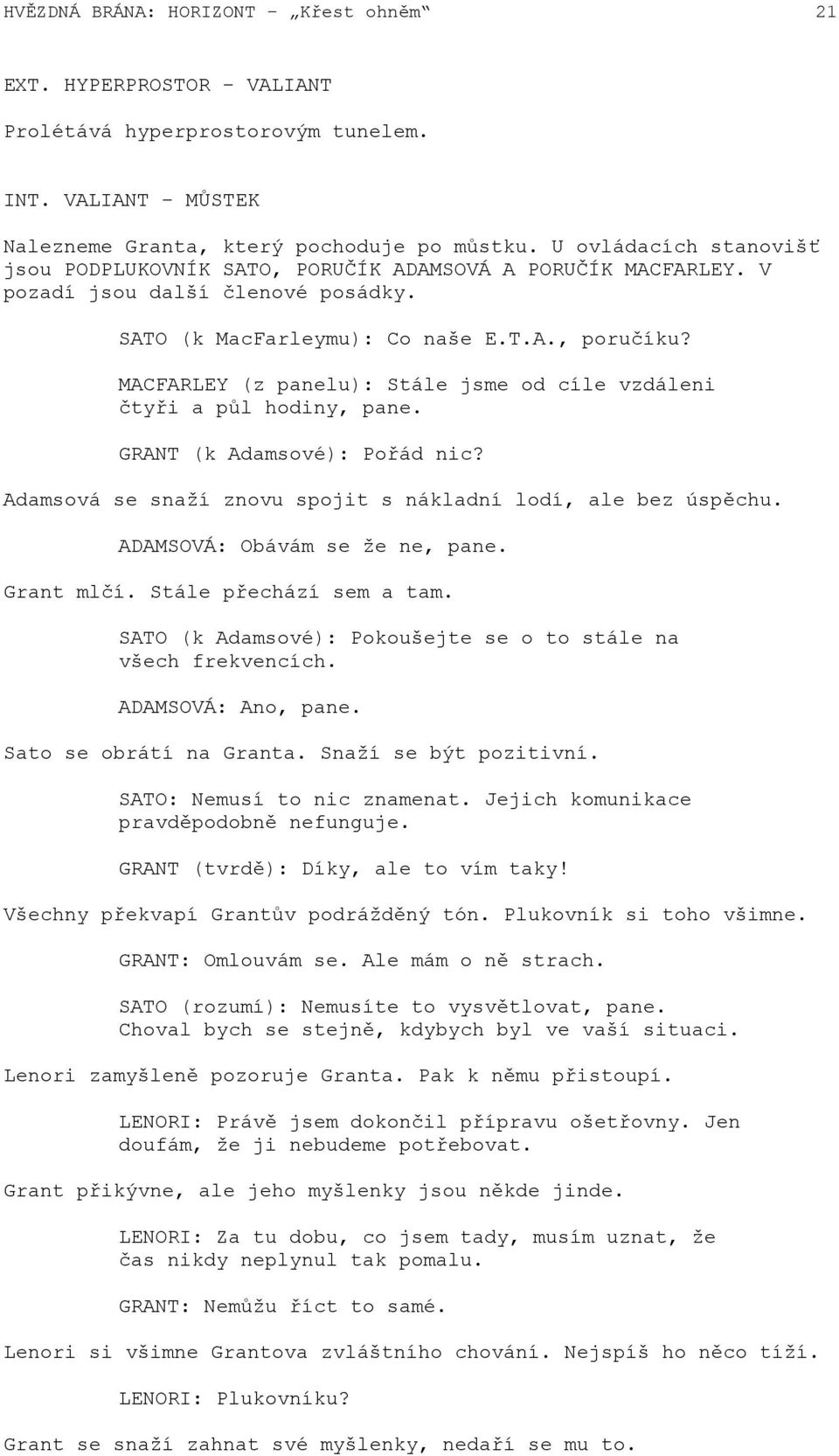 MACFARLEY (z panelu): Stále jsme od cíle vzdáleni čtyři a půl hodiny, pane. GRANT (k Adamsové): Pořád nic? Adamsová se snaží znovu spojit s nákladní lodí, ale bez úspěchu.