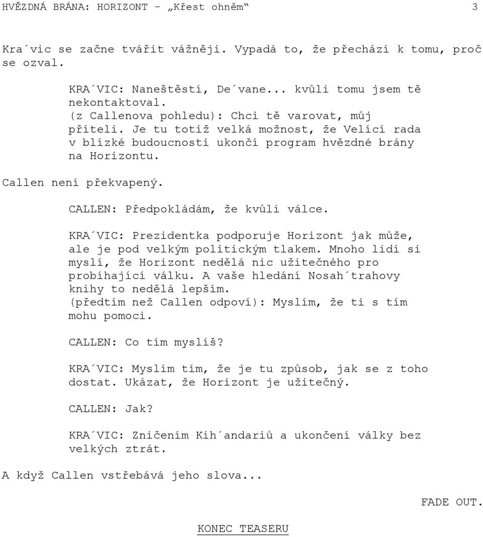 CALLEN: Předpokládám, že kvůli válce. KRA VIC: Prezidentka podporuje Horizont jak může, ale je pod velkým politickým tlakem.