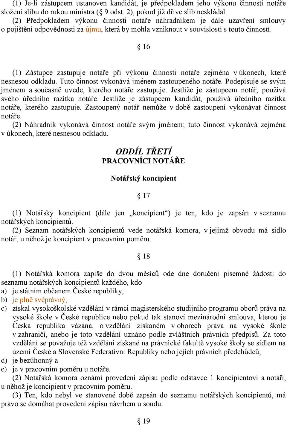 16 (1) Zástupce zastupuje notáře při výkonu činnosti notáře zejména v úkonech, které nesnesou odkladu. Tuto činnost vykonává jménem zastoupeného notáře.