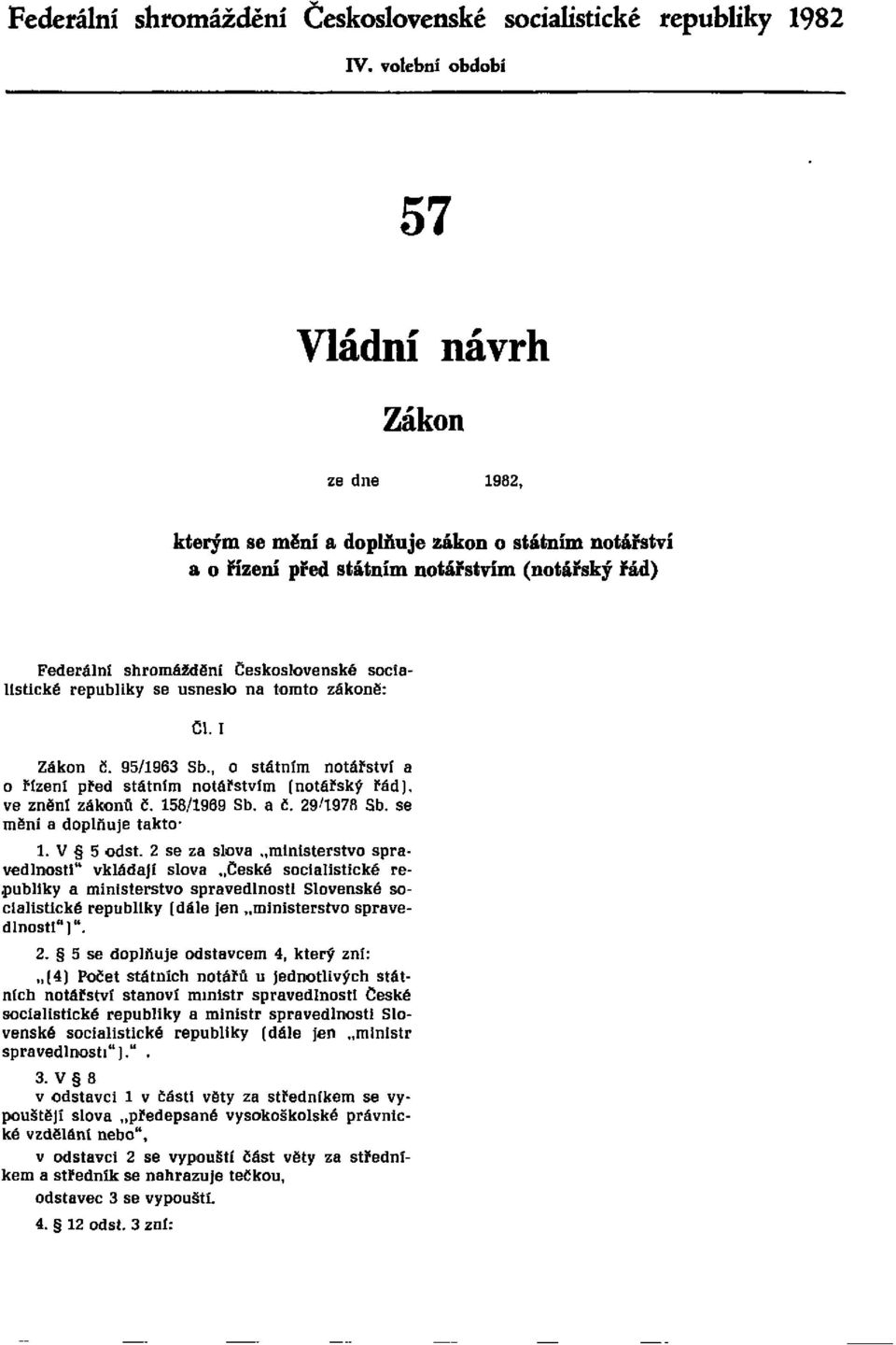 socialistické republiky se usneslo na tomto zákoně: Čl. I Zákon č. 95/1963 Sb., o státním notářství a o řízení před státním notářstvím (notářský řád), ve znění zákonů č. 158/1969 Sb. a č. 29/1978 Sb.