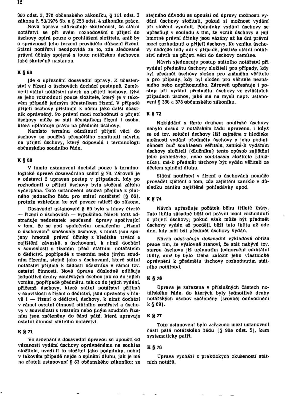 Státní notářství neodpovídá za to, zda sledované právní účinky spojené s touto notářskou úschovou také skutečně nastanou. K 68 Jde o upřesnění dosavadní úpravy.