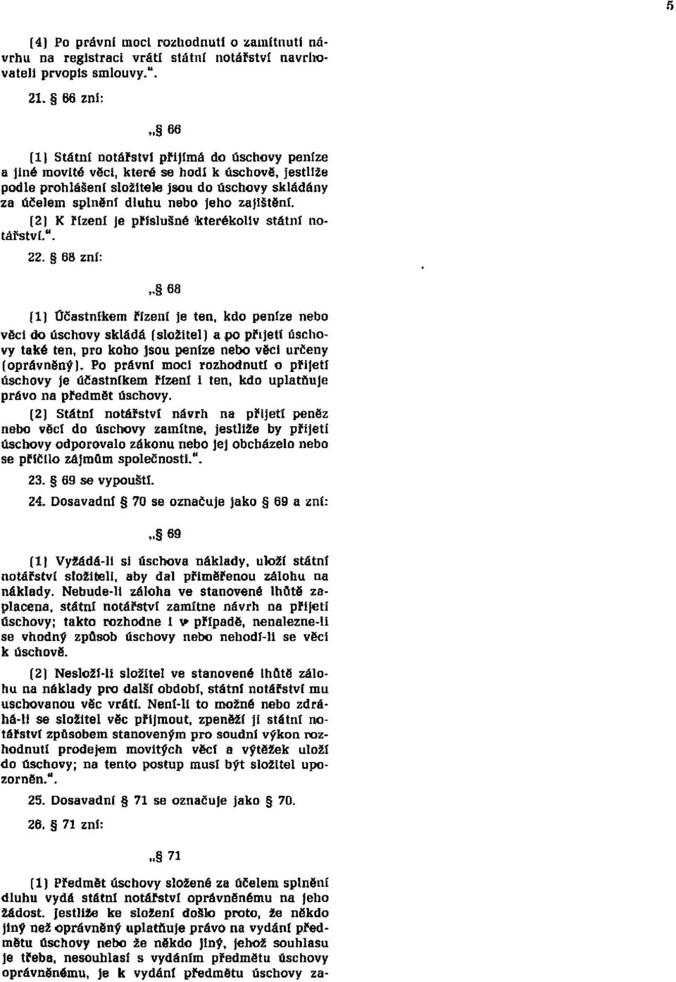 zajištění. (2) K řízení je příslušné kterékoliv státní notářství. ". 22.
