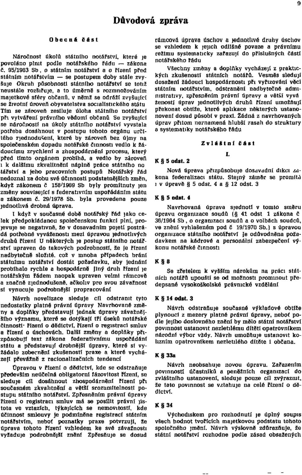 majetkové sféry občanů, v němž se odráží zvyšující se životní úroveň obyvatelstva socialistického státu Tím se zároveň zesiluje úloha státního notářství při vytváření právního vědomí občanů Se