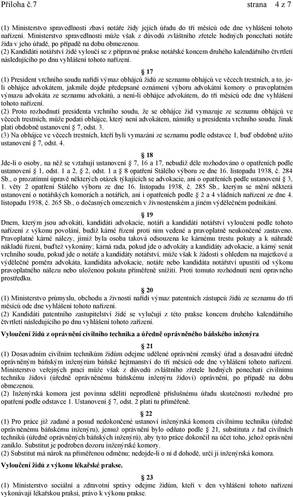 (2) Kandidáti notářství židé vyloučí se z přípravné prakse notářské koncem druhého kalendářního čtvrtletí následujícího po dnu vyhlášení tohoto nařízení.