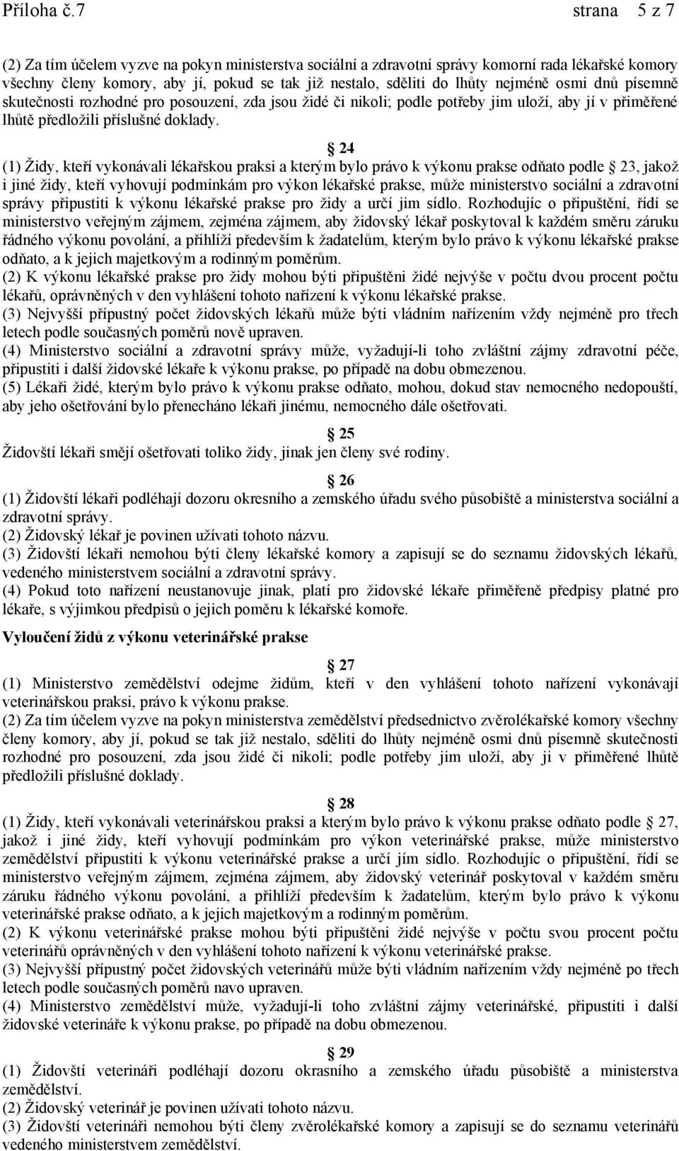 osmi dnů písemně skutečnosti rozhodné pro posouzení, zda jsou židé či nikoli; podle potřeby jim uloží, aby jí v přiměřené lhůtě předložili příslušné doklady.