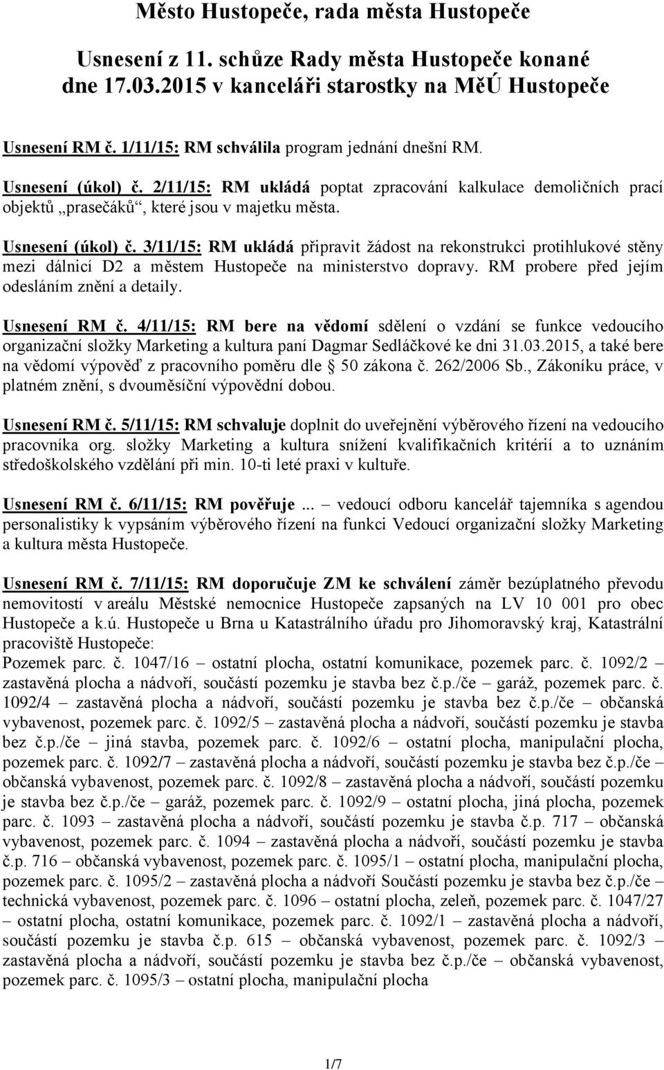 RM probere před jejím odesláním znění a detaily. Usnesení RM č. 4/11/15: RM bere na vědomí sdělení o vzdání se funkce vedoucího organizační složky Marketing a kultura paní Dagmar Sedláčkové ke dni 31.