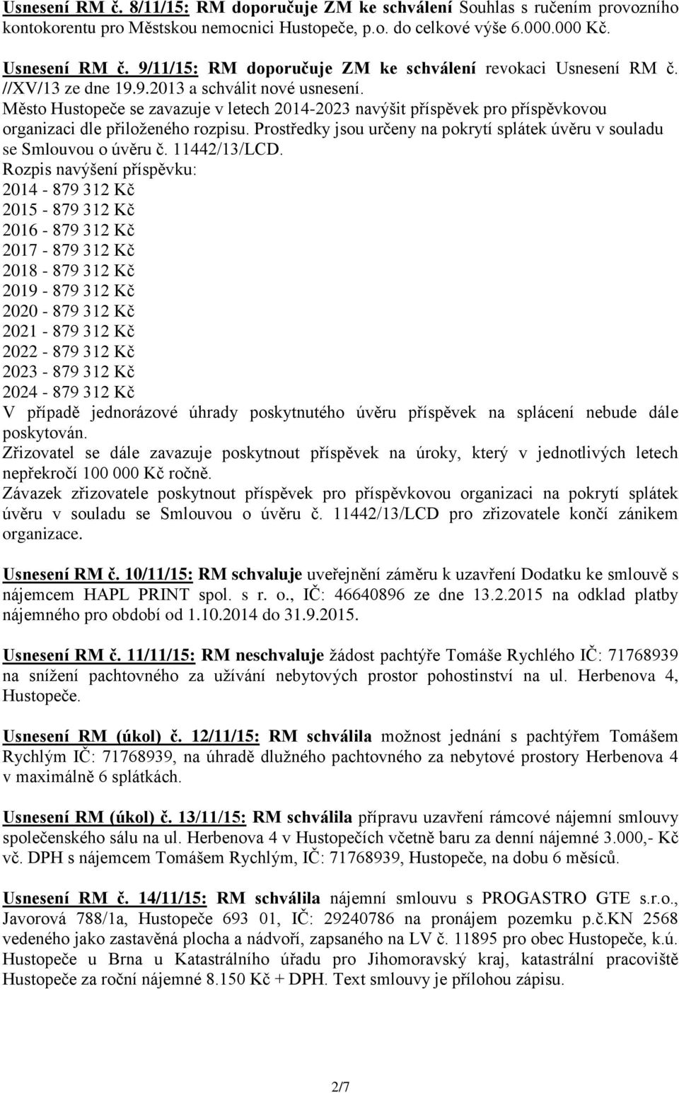 Město Hustopeče se zavazuje v letech 2014-2023 navýšit příspěvek pro příspěvkovou organizaci dle přiloženého rozpisu. Prostředky jsou určeny na pokrytí splátek úvěru v souladu se Smlouvou o úvěru č.