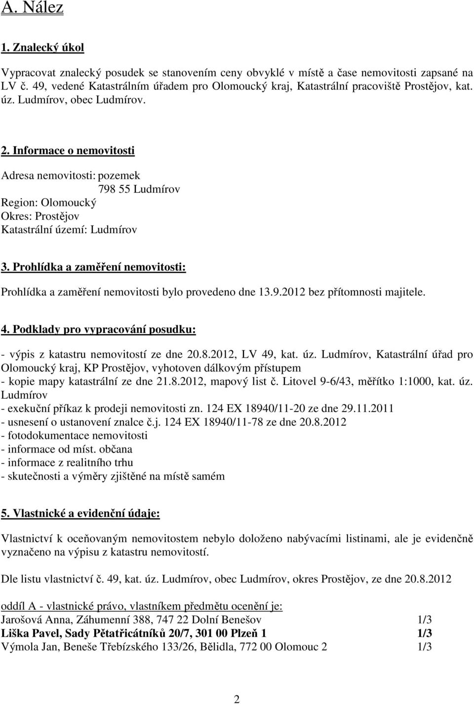 Informace o nemovitosti Adresa nemovitosti: pozemek 798 55 Ludmírov Region: Olomoucký Okres: Prostějov Katastrální území: Ludmírov 3.