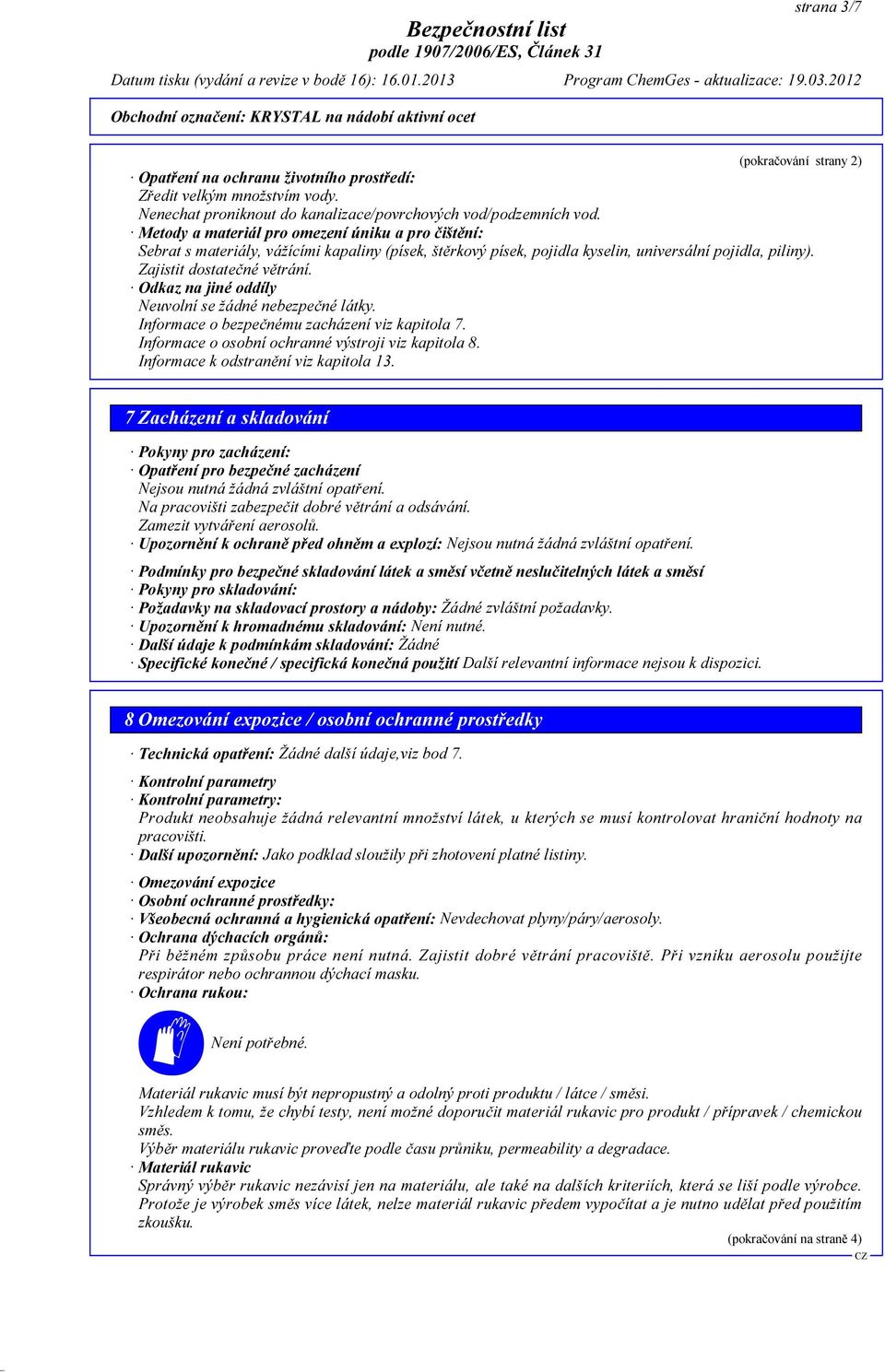 Odkaz na jiné oddíly Neuvolní se žádné nebezpečné látky. Informace o bezpečnému zacházení viz kapitola 7. Informace o osobní ochranné výstroji viz kapitola 8. Informace k odstranění viz kapitola 13.