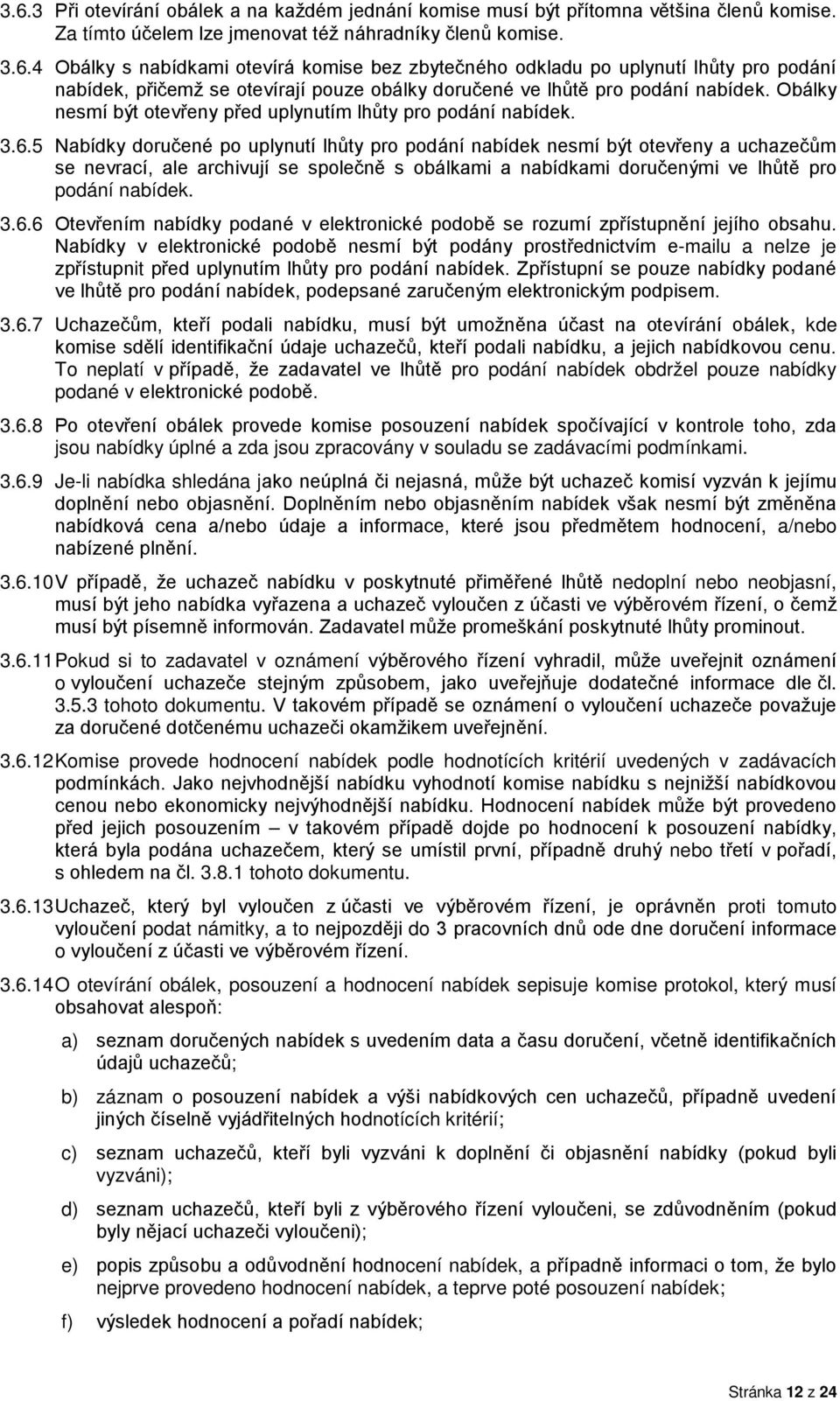 5 Nabídky doručené po uplynutí lhůty pro podání nabídek nesmí být otevřeny a uchazečům se nevrací, ale archivují se společně s obálkami a nabídkami doručenými ve lhůtě pro podání nabídek. 3.6.