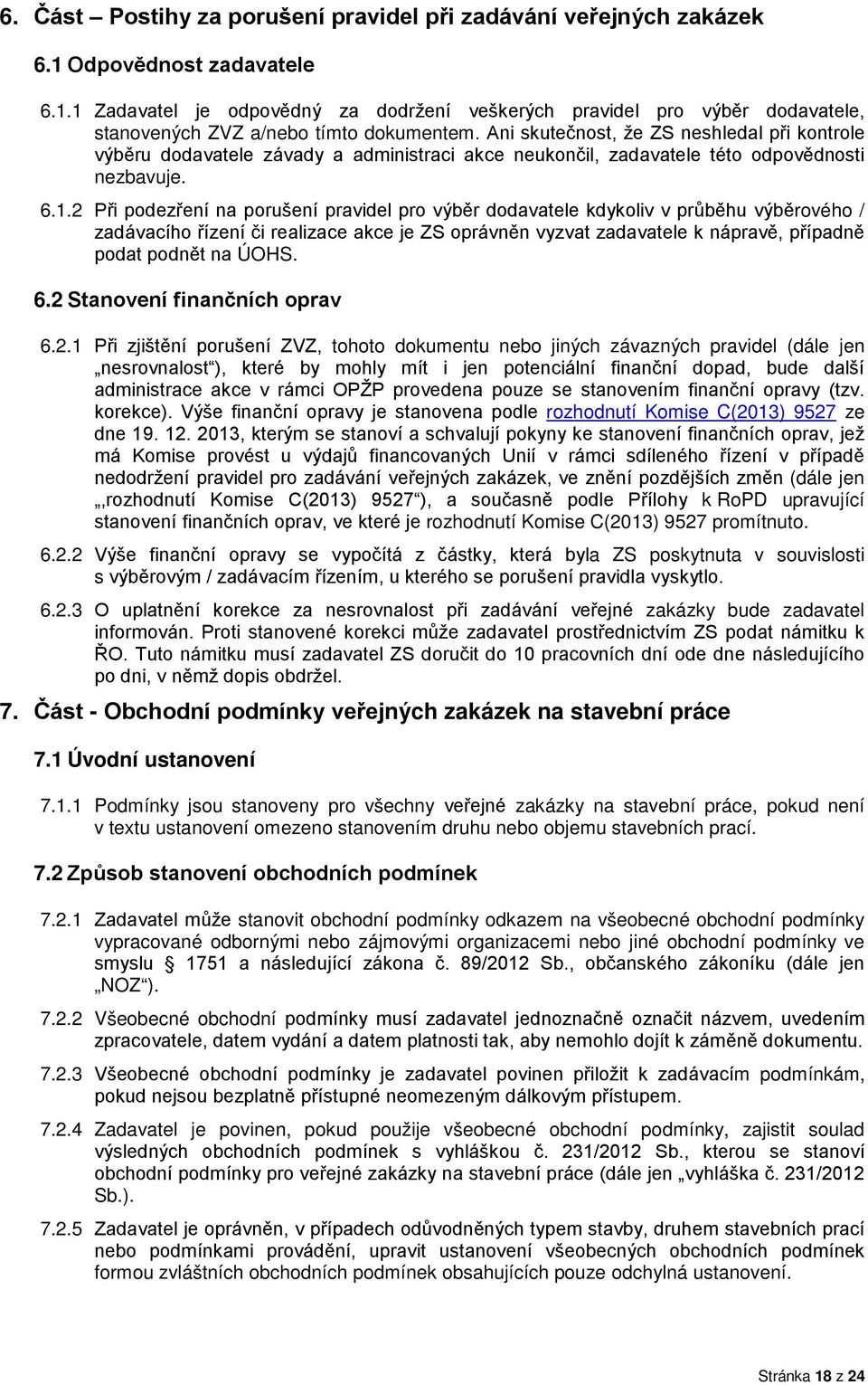 2 Při podezření na porušení pravidel pro výběr dodavatele kdykoliv v průběhu výběrového / zadávacího řízení či realizace akce je ZS oprávněn vyzvat zadavatele k nápravě, případně podat podnět na ÚOHS.