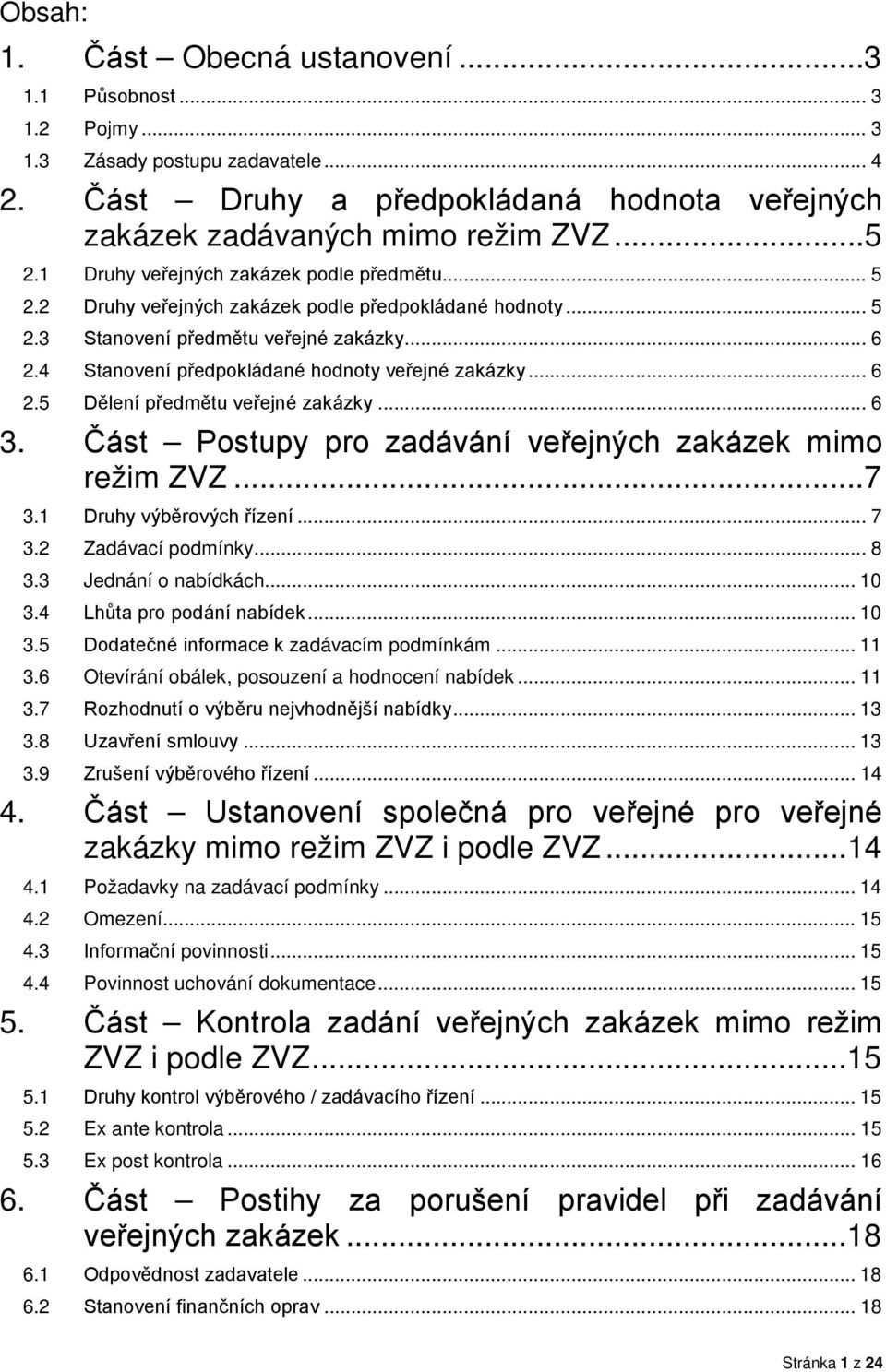 4 Stanovení předpokládané hodnoty veřejné zakázky... 6 2.5 Dělení předmětu veřejné zakázky... 6 3. Část Postupy pro zadávání veřejných zakázek mimo režim ZVZ...7 3.1 Druhy výběrových řízení... 7 3.