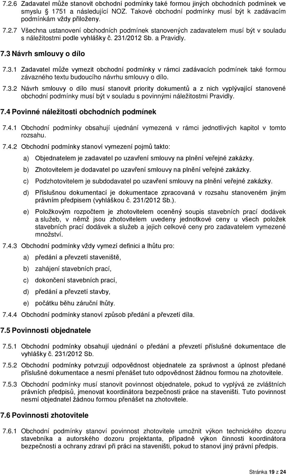 7.4 Povinné náležitosti obchodních podmínek 7.4.1 Obchodní podmínky obsahují ujednání vymezená v rámci jednotlivých kapitol v tomto rozsahu. 7.4.2 Obchodní podmínky stanoví vymezení pojmů takto: a) Objednatelem je zadavatel po uzavření smlouvy na plnění veřejné zakázky.