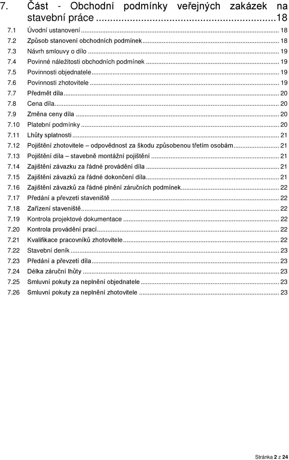 .. 20 7.11 Lhůty splatnosti... 21 7.12 Pojištění zhotovitele odpovědnost za škodu způsobenou třetím osobám... 21 7.13 Pojištění díla stavebně montážní pojištění... 21 7.14 Zajištění závazku za řádné provádění díla.