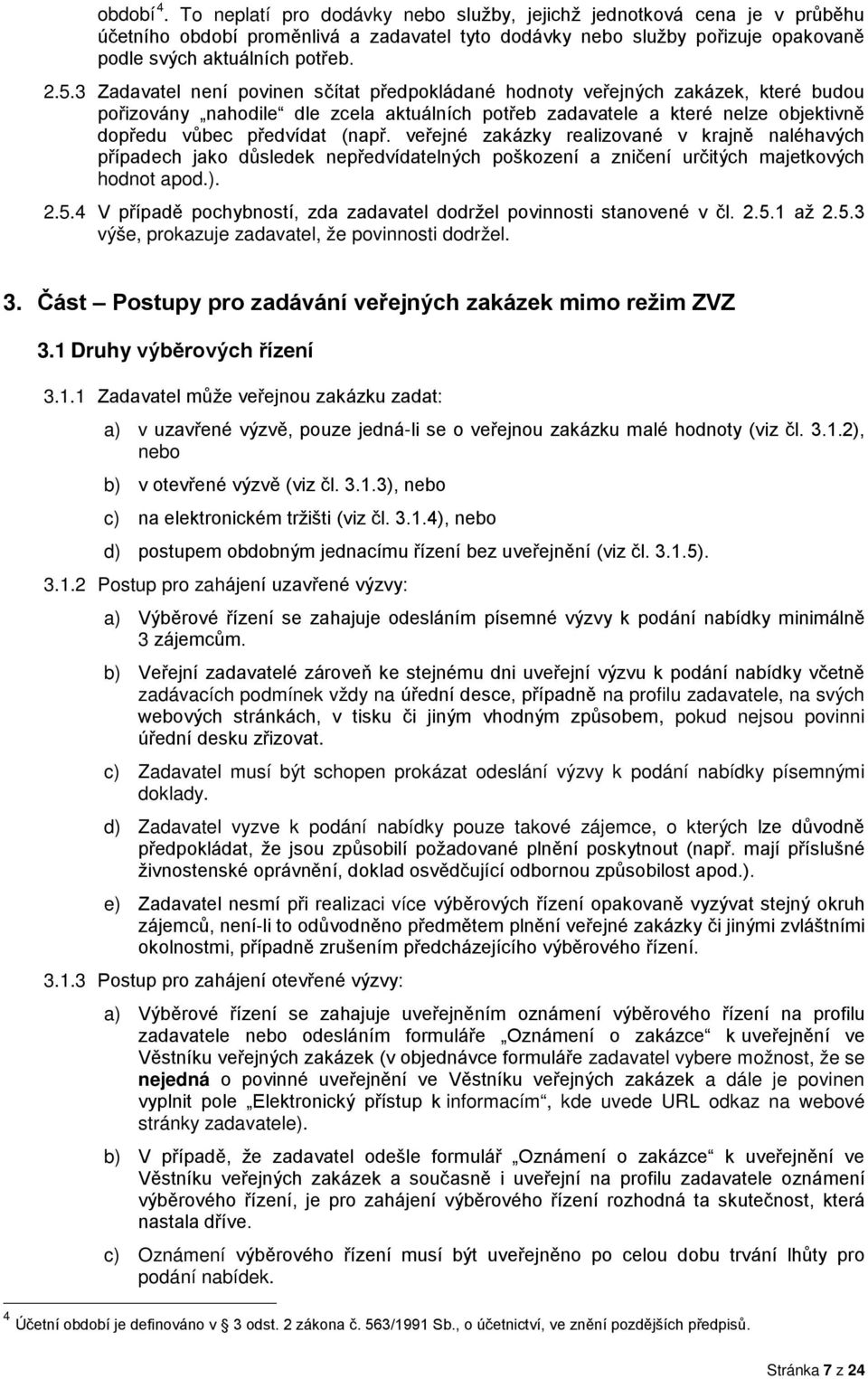 (např. veřejné zakázky realizované v krajně naléhavých případech jako důsledek nepředvídatelných poškození a zničení určitých majetkových hodnot apod.). 2.5.