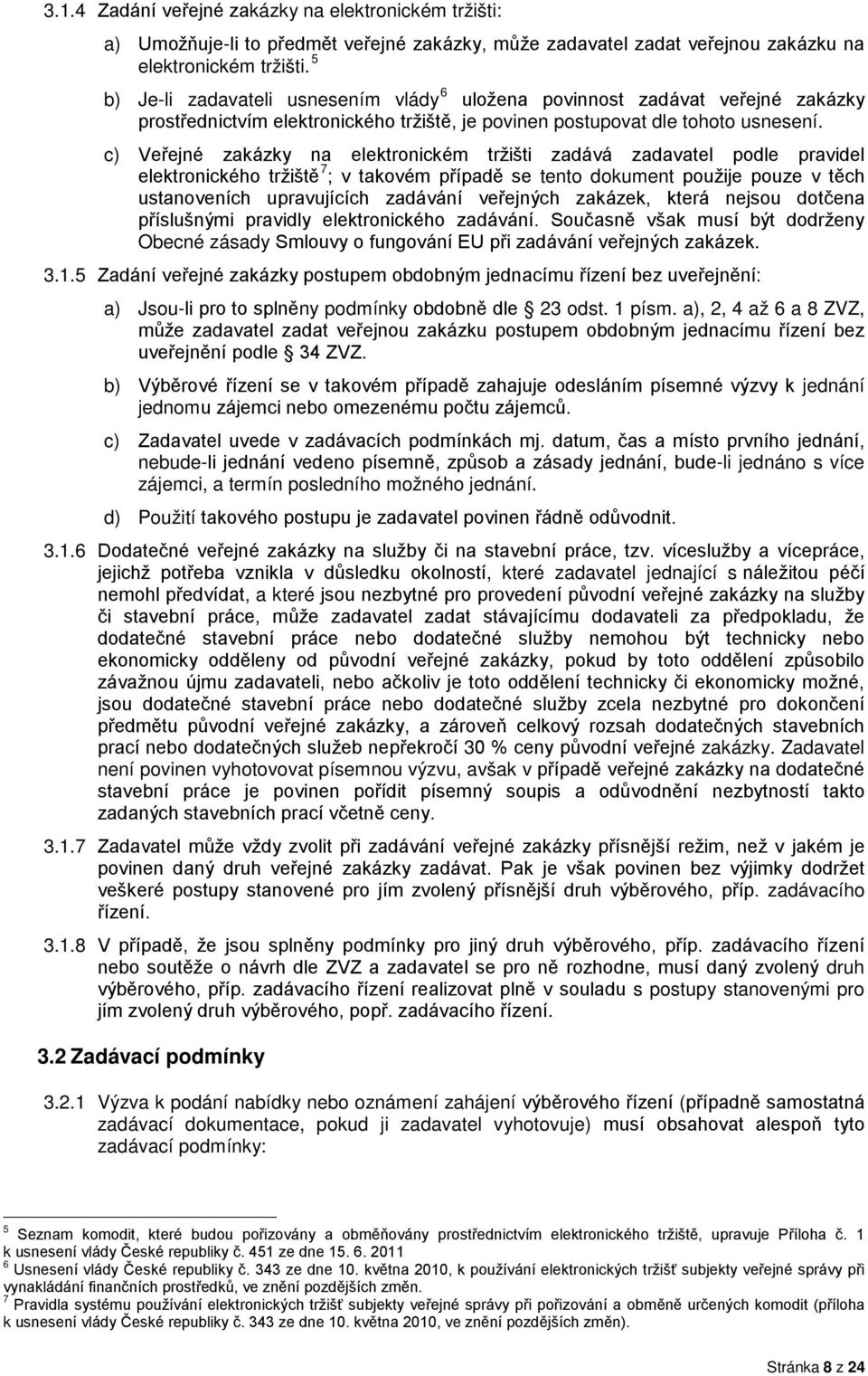 c) Veřejné zakázky na elektronickém tržišti zadává zadavatel podle pravidel elektronického tržiště 7 ; v takovém případě se tento dokument použije pouze v těch ustanoveních upravujících zadávání