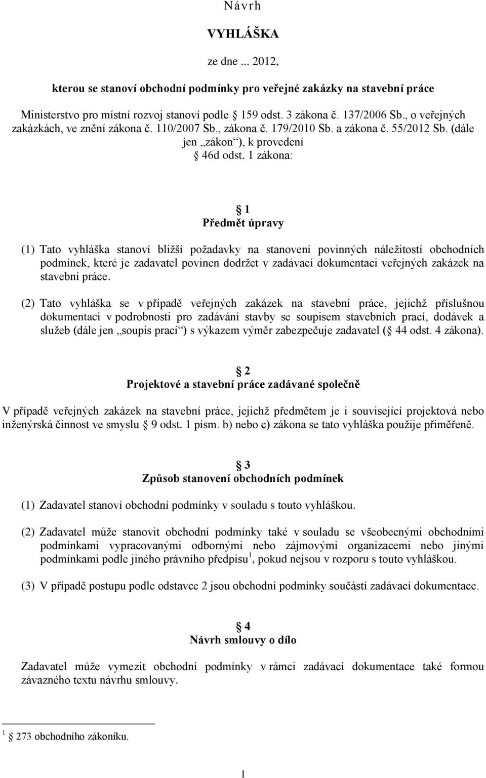 1 zákona: 1 Předmět úpravy (1) Tato vyhláška stanoví bližší požadavky na stanovení povinných náležitostí obchodních podmínek, které je zadavatel povinen dodržet v zadávací dokumentaci veřejných