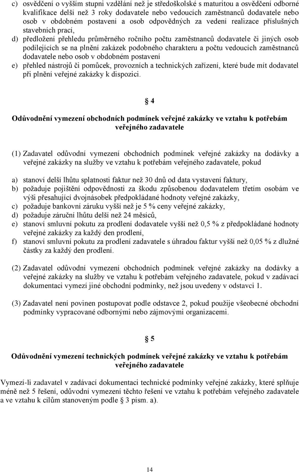 charakteru a počtu vedoucích zaměstnanců dodavatele nebo osob v obdobném postavení e) přehled nástrojů či pomůcek, provozních a technických zařízení, které bude mít dodavatel při plnění veřejné