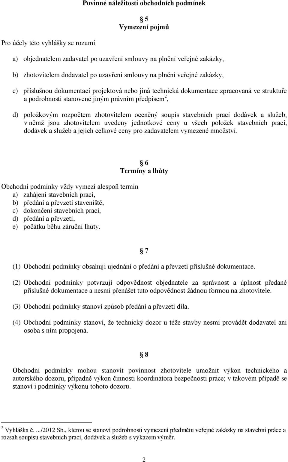 položkovým rozpočtem zhotovitelem oceněný soupis stavebních prací dodávek a služeb, v němž jsou zhotovitelem uvedeny jednotkové ceny u všech položek stavebních prací, dodávek a služeb a jejich