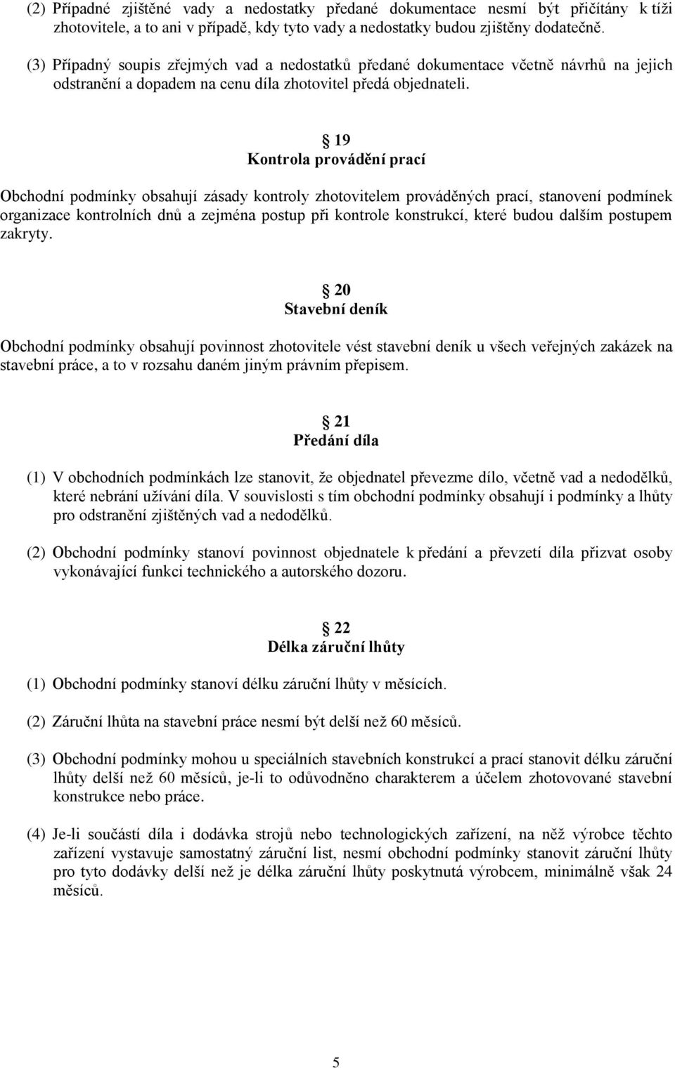 19 Kontrola provádění prací Obchodní podmínky obsahují zásady kontroly zhotovitelem prováděných prací, stanovení podmínek organizace kontrolních dnů a zejména postup při kontrole konstrukcí, které