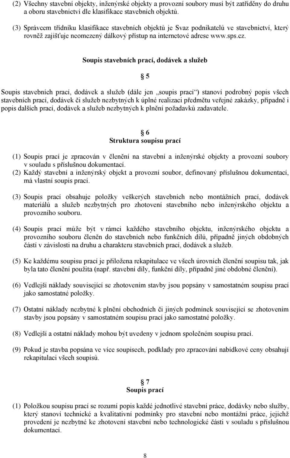 Soupis stavebních prací, dodávek a služeb 5 Soupis stavebních prací, dodávek a služeb (dále jen soupis prací ) stanoví podrobný popis všech stavebních prací, dodávek či služeb nezbytných k úplné