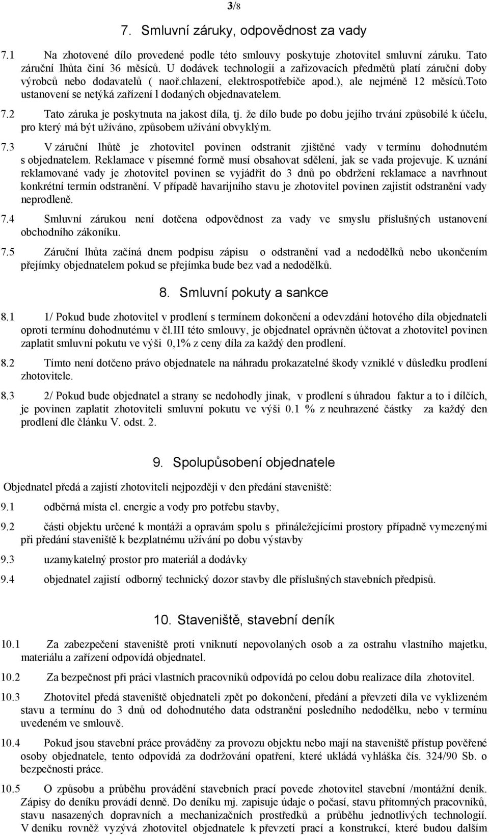 toto ustanovení se netýká zařízení l dodaných objednavatelem. 7.2 Tato záruka je poskytnuta na jakost díla, tj.