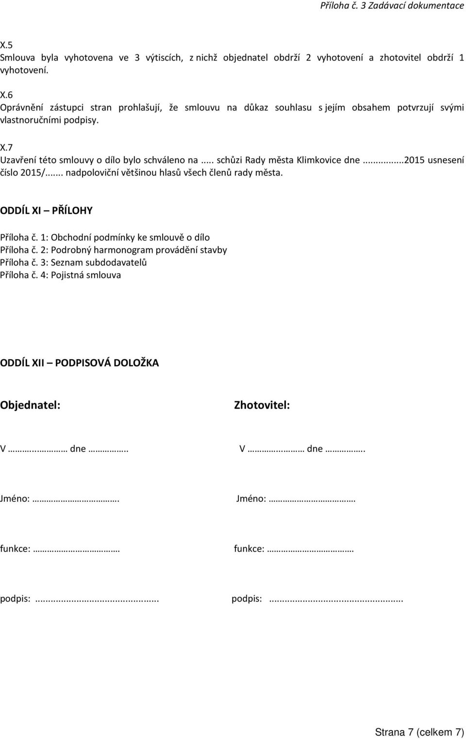 .. schůzi Rady města Klimkovice dne...2015 usnesení číslo 2015/... nadpoloviční většinou hlasů všech členů rady města. ODDÍL XI PŘÍLOHY Příloha č.