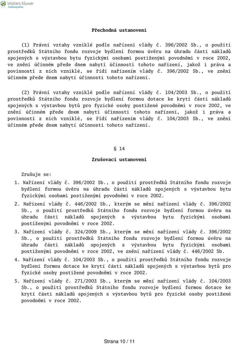 nabytí účinnosti tohoto nařízení, jakož i práva a povinnosti z nich vzniklé, se řídí nařízením vlády č. 396/2002 Sb., ve znění účinném přede dnem nabytí účinnosti tohoto nařízení.