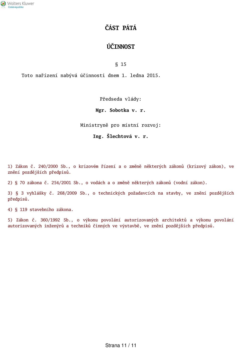 , o vodách a o změně některých zákonů (vodní zákon). 3) 3 vyhláky č. 268/2009 Sb., o technických požadavcích na stavby, ve znění pozdějích předpisů.