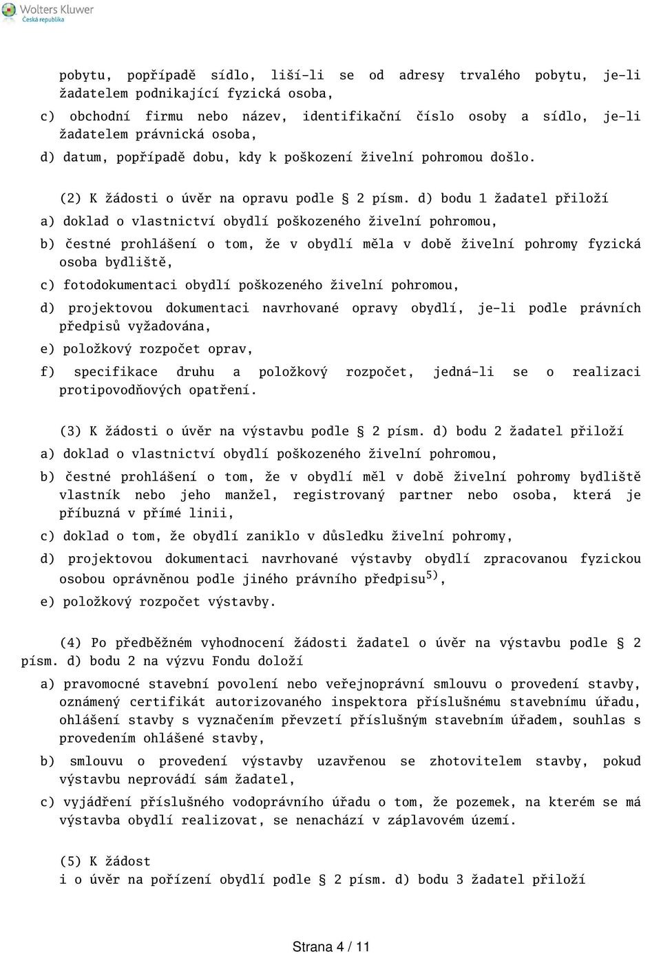 d) bodu 1 žadatel přiloží a) doklad o vlastnictví obydlí pokozeného živelní pohromou, b) čestné prohláení o tom, že v obydlí měla v době živelní pohromy fyzická osoba bydlitě, c) fotodokumentaci