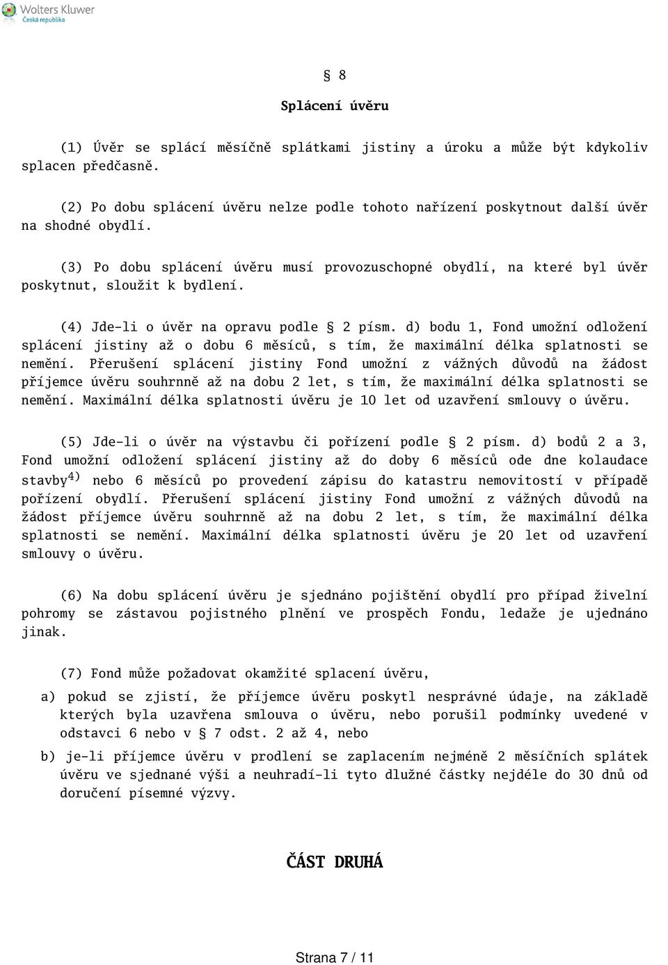 (4) Jde-li o úvěr na opravu podle 2 písm. d) bodu 1, Fond umožní odložení splácení jistiny až o dobu 6 měsíců, s tím, že maximální délka splatnosti se nemění.