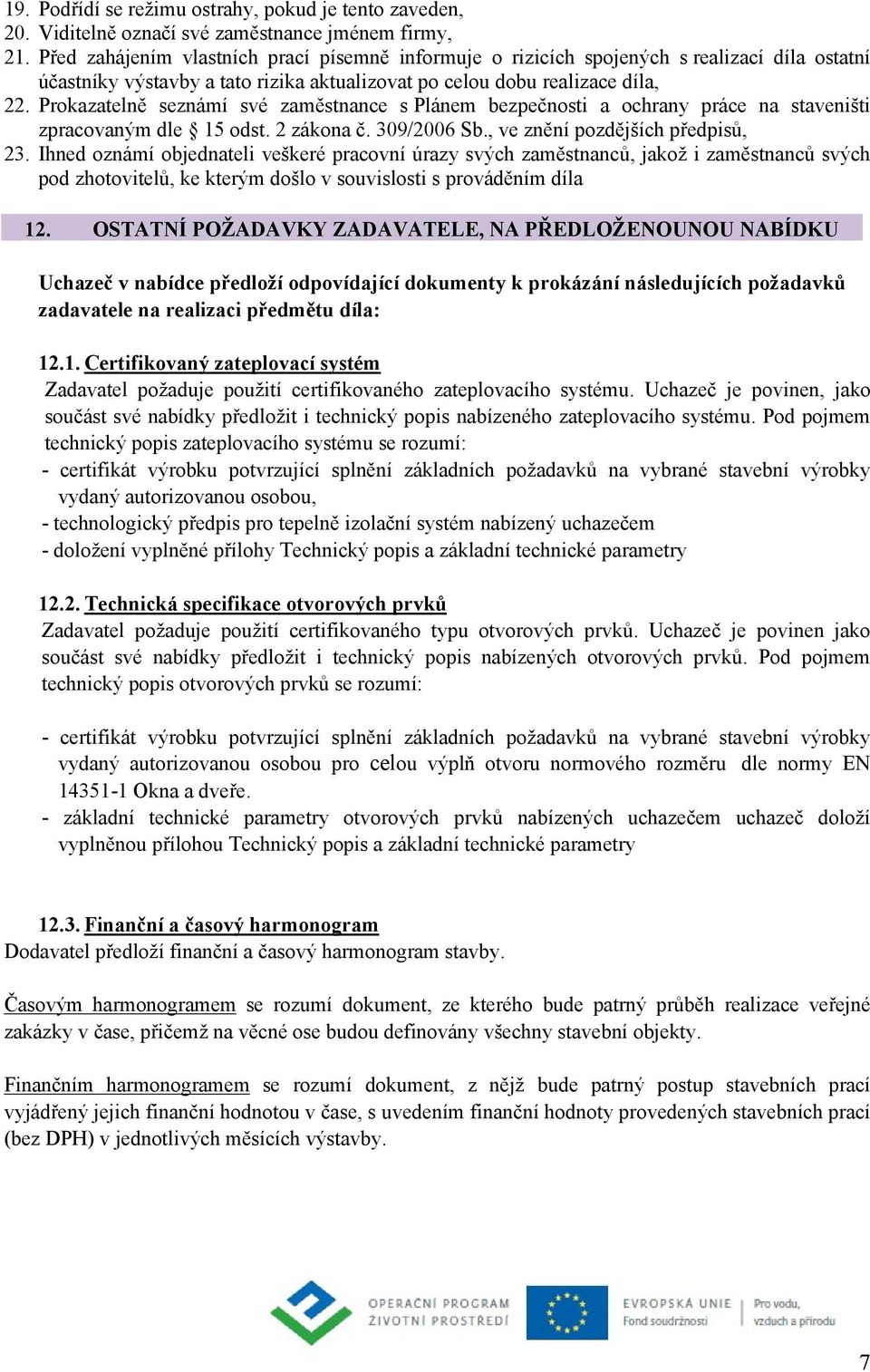 Prokazatelně seznámí své zaměstnance s Plánem bezpečnosti a ochrany práce na staveništi zpracovaným dle 15 odst. 2 zákona č. 309/2006 Sb., ve znění pozdějších předpisů, 23.