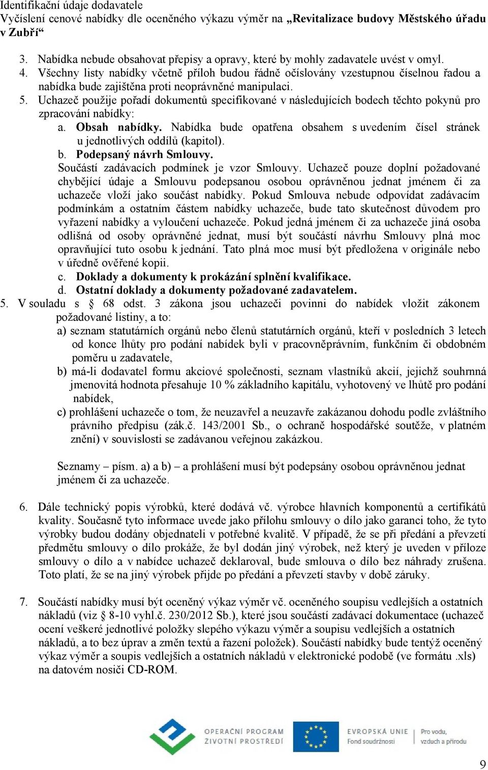 Všechny listy nabídky včetně příloh budou řádně očíslovány vzestupnou číselnou řadou a nabídka bude zajištěna proti neoprávněné manipulaci. 5.