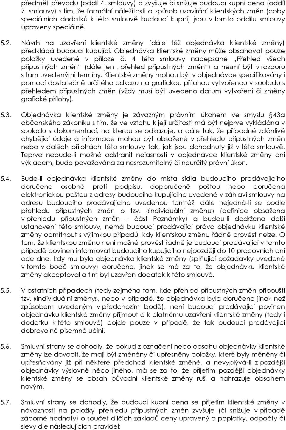 Návrh na uzavření klientské změny (dále též objednávka klientské změny) předkládá budoucí kupující. Objednávka klientské změny může obsahovat pouze položky uvedené v příloze č.