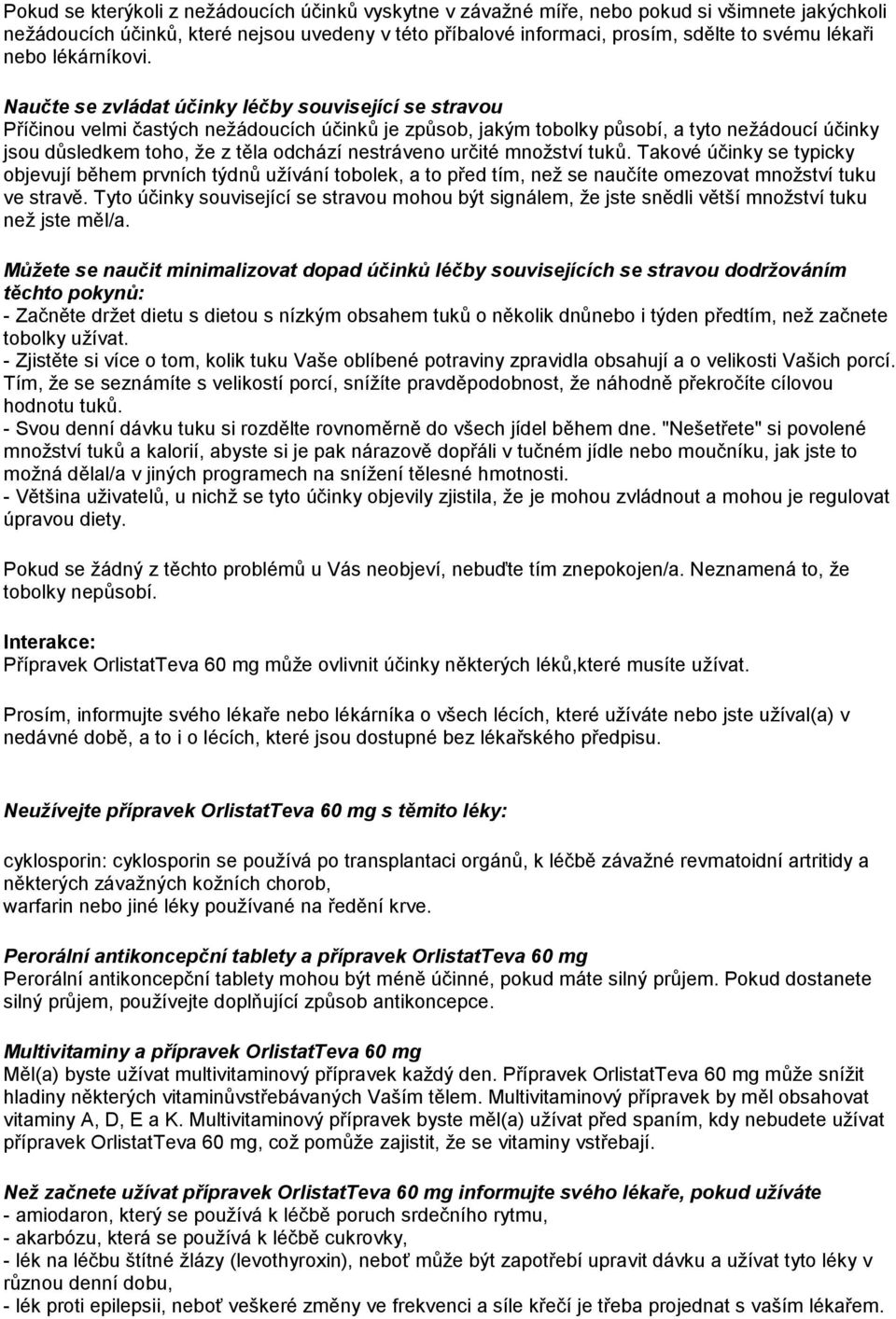 Naučte se zvládat účinky léčby související se stravou Příčinou velmi častých nežádoucích účinků je způsob, jakým tobolky působí, a tyto nežádoucí účinky jsou důsledkem toho, že z těla odchází