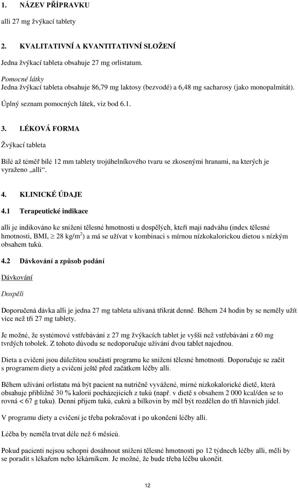 LÉKOVÁ FORMA Žvýkací tableta Bílé až téměř bílé 12 mm tablety trojúhelníkového tvaru se zkosenými hranami, na kterých je vyraženo alli. 4. KLINICKÉ ÚDAJE 4.