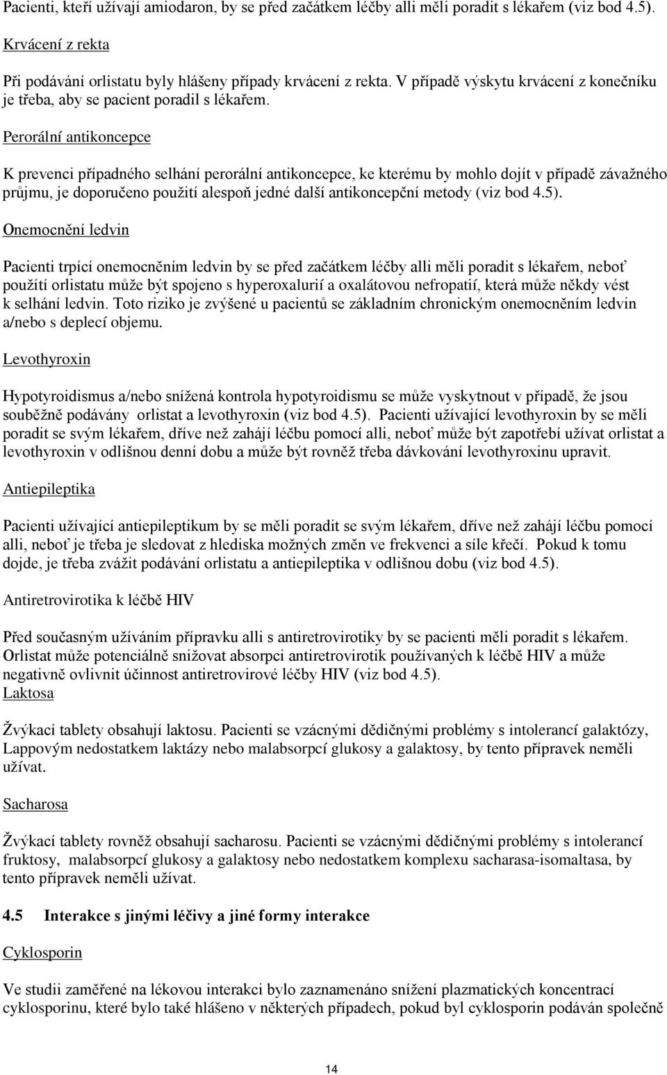 Perorální antikoncepce K prevenci případného selhání perorální antikoncepce, ke kterému by mohlo dojít v případě závažného průjmu, je doporučeno použití alespoň jedné další antikoncepční metody (viz