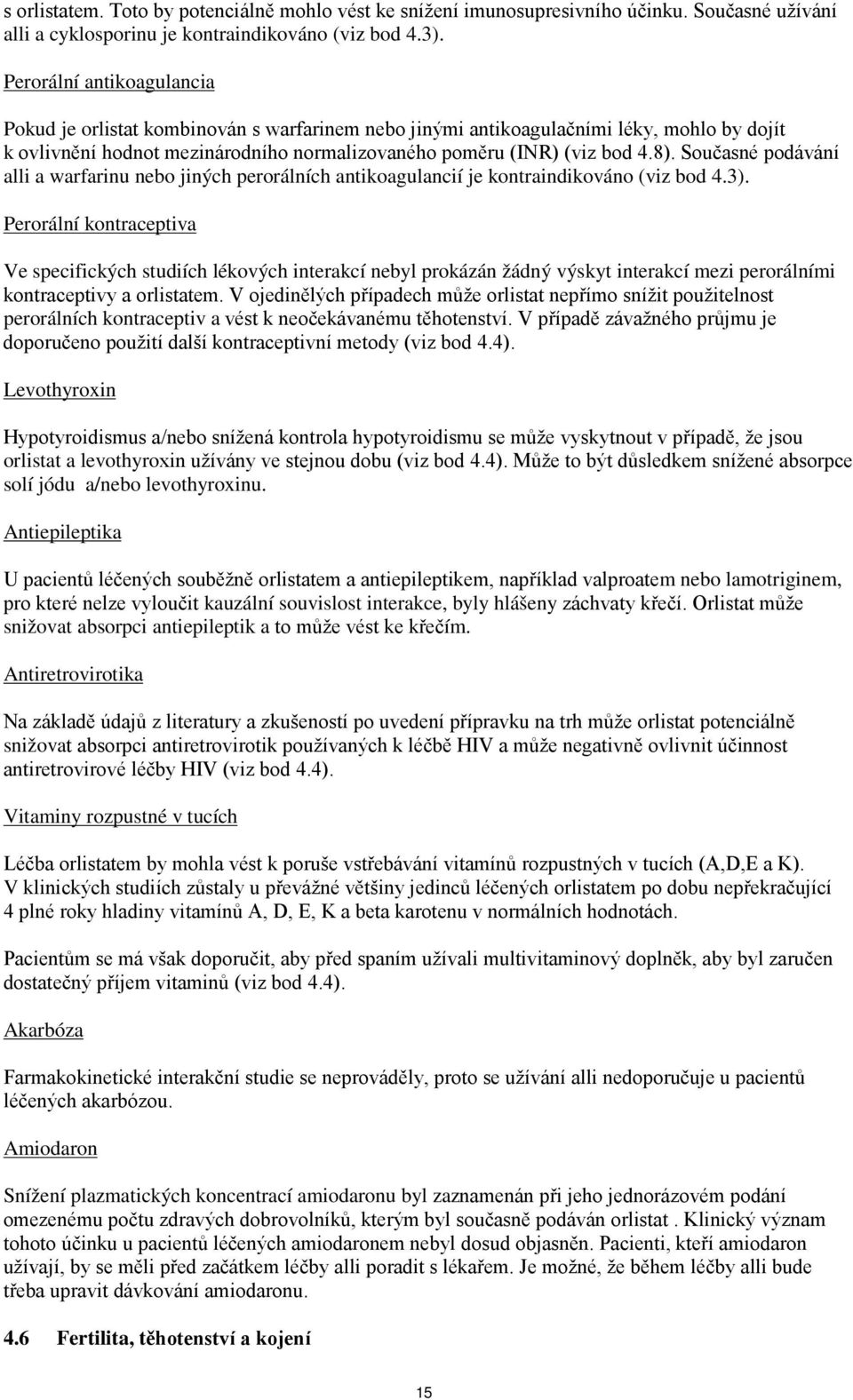 Současné podávání alli a warfarinu nebo jiných perorálních antikoagulancií je kontraindikováno (viz bod 4.3).