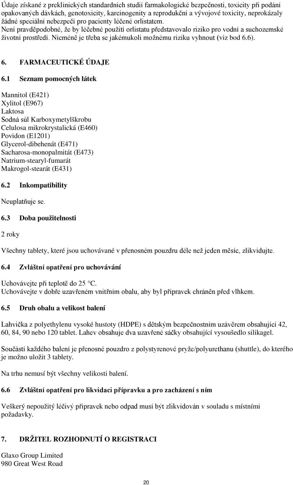 Nicméně je třeba se jakémukoli možnému riziku vyhnout (viz bod 6.6). 6. FARMACEUTICKÉ ÚDAJE 6.