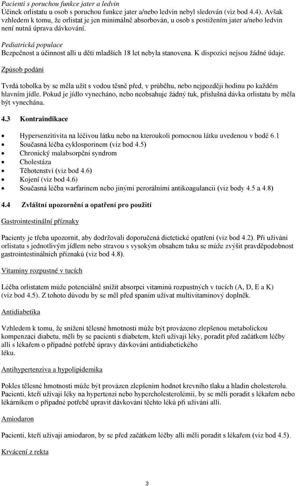 Pediatrická populace Bezpečnost a účinnost alli u dětí mladších 18 let nebyla stanovena. K dispozici nejsou žádné údaje.