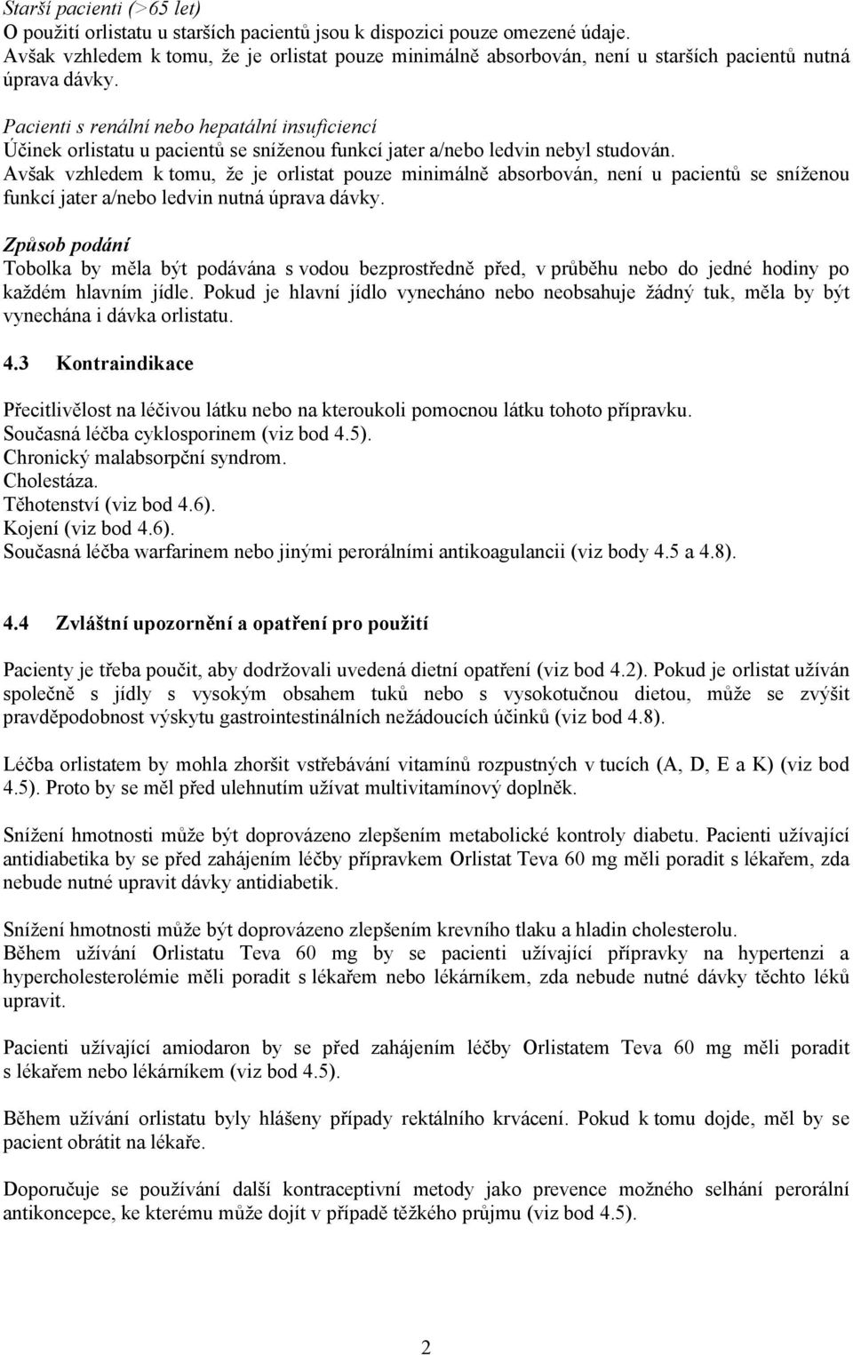 Pacienti s renální nebo hepatální insuficiencí Účinek orlistatu u pacientů se sníženou funkcí jater a/nebo ledvin nebyl studován.