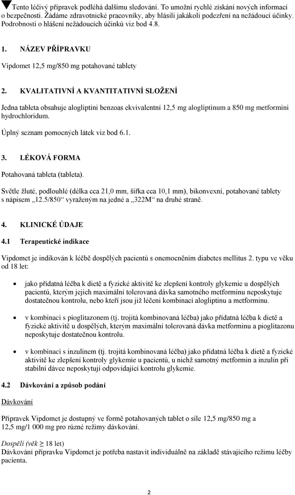 KVALITATIVNÍ A KVANTITATIVNÍ SLOŽENÍ Jedna tableta obsahuje alogliptini benzoas ekvivalentní 12,5 mg alogliptinum a 850 mg metformini hydrochloridum. Úplný seznam pomocných látek viz bod 6.1. 3.