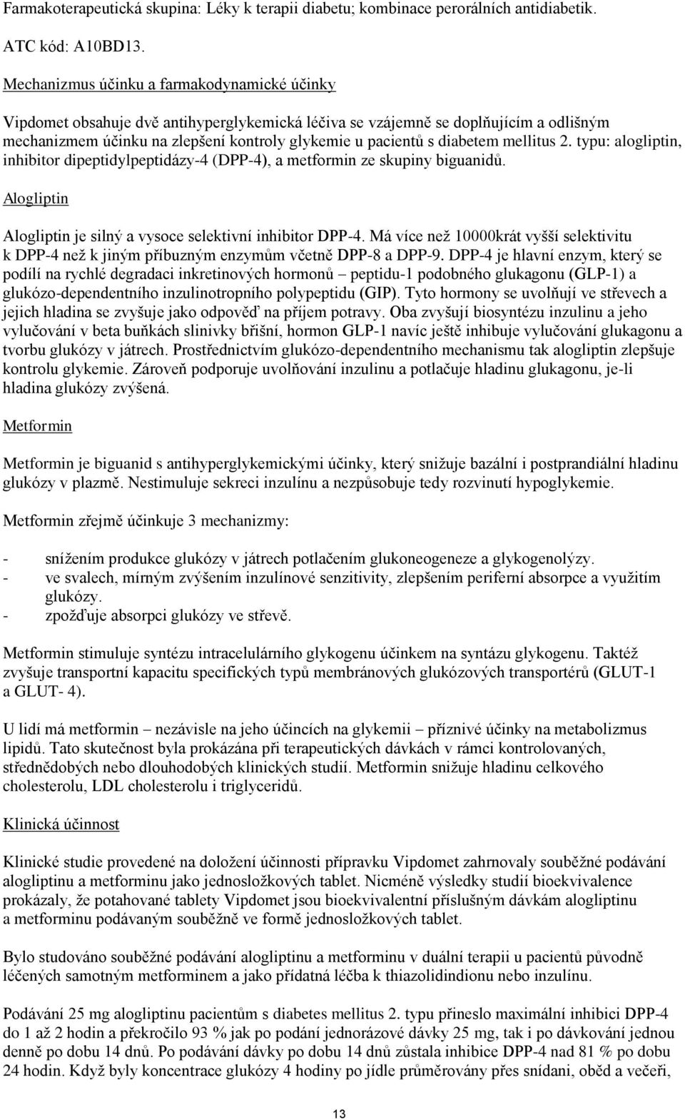 diabetem mellitus 2. typu: alogliptin, inhibitor dipeptidylpeptidázy-4 (DPP-4), a metformin ze skupiny biguanidů. Alogliptin Alogliptin je silný a vysoce selektivní inhibitor DPP-4.